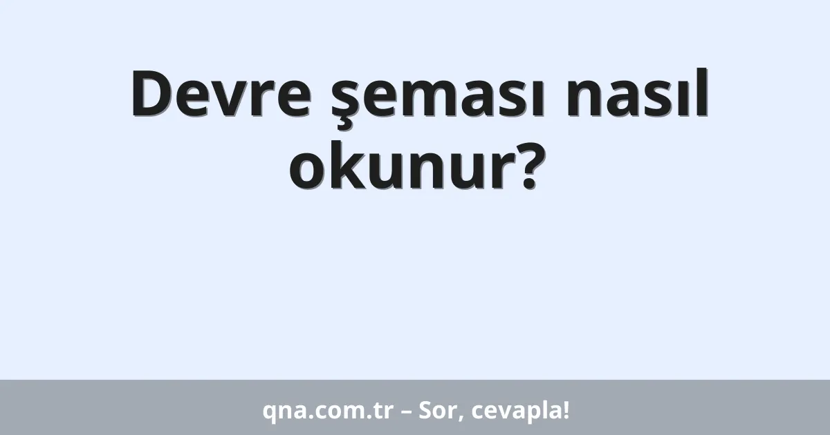Devre şeması nasıl okunur?
