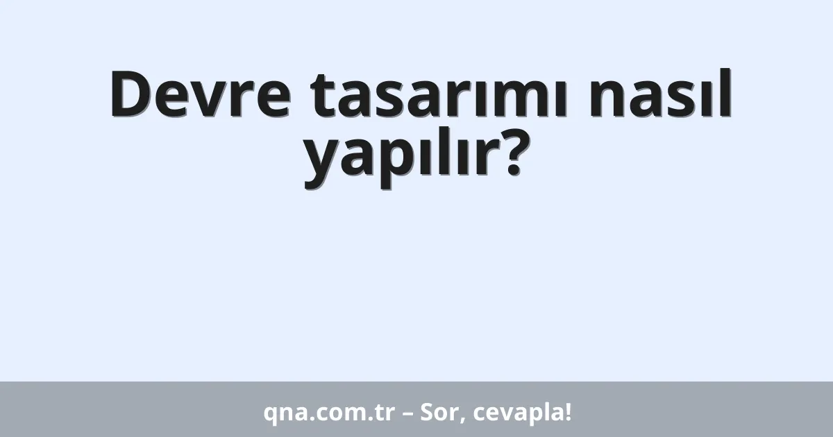 Devre tasarımı nasıl yapılır?