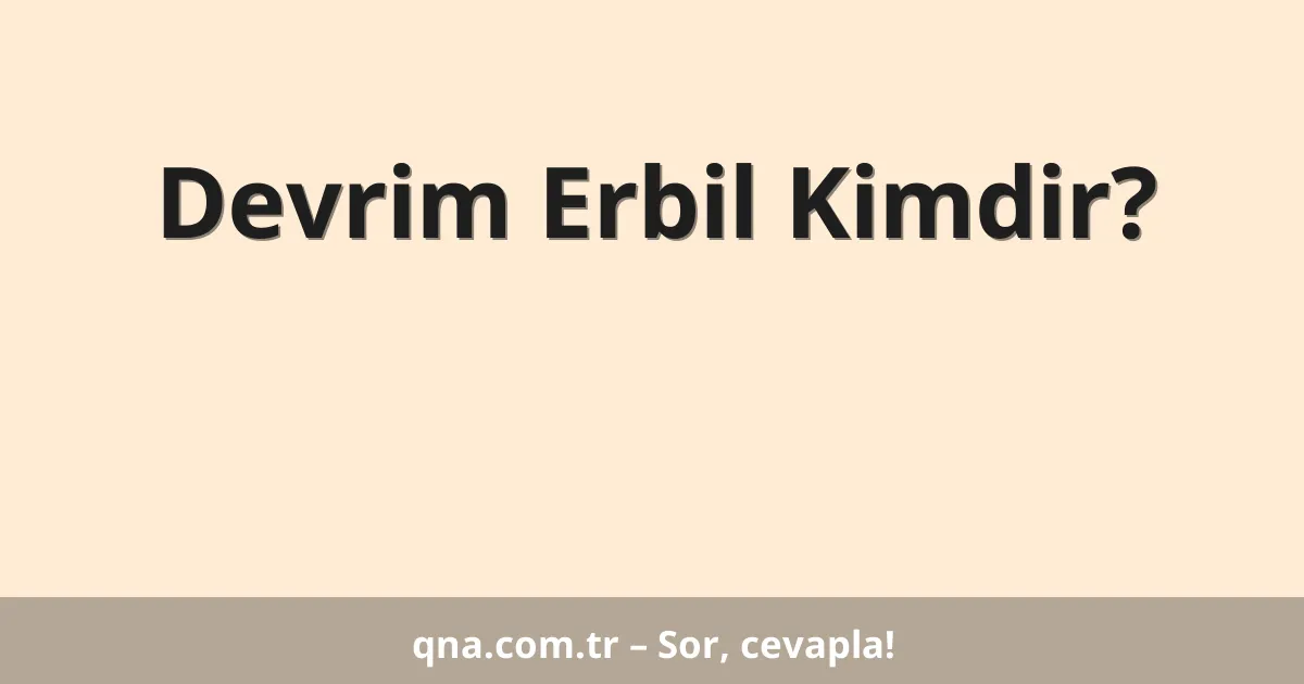 Devrim Erbil Kimdir?