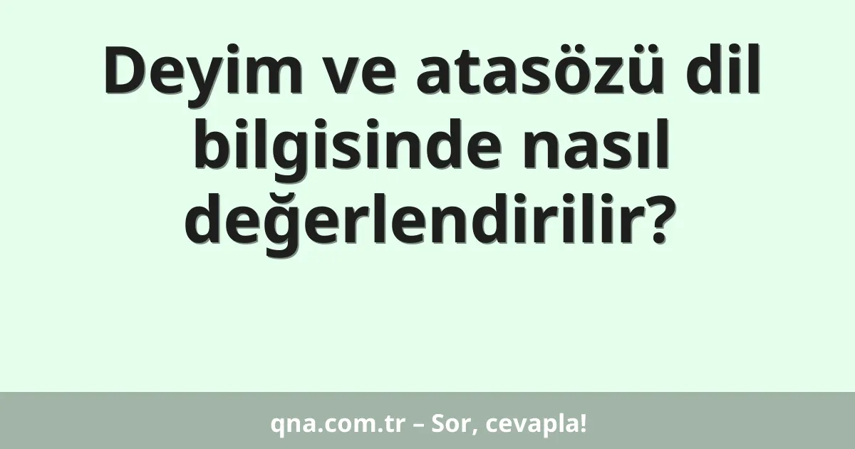 Deyim ve atasözü dil bilgisinde nasıl değerlendirilir?