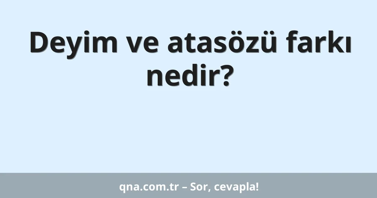 Deyim ve atasözü farkı nedir?
