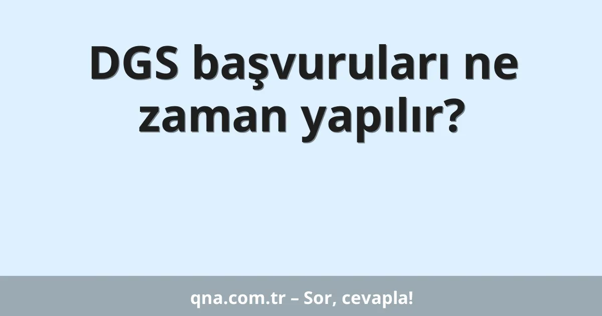DGS başvuruları ne zaman yapılır?