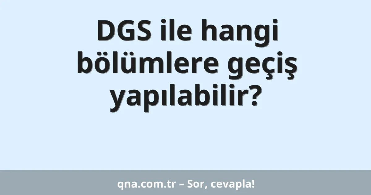 DGS ile hangi bölümlere geçiş yapılabilir?
