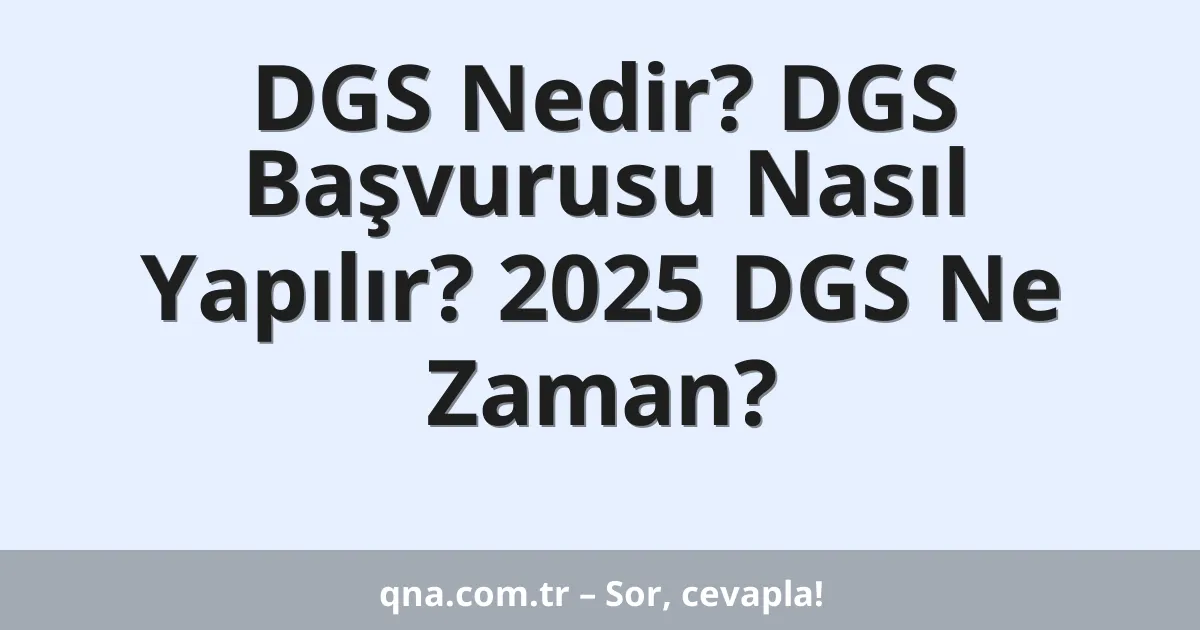 DGS Nedir? DGS Başvurusu Nasıl Yapılır? 2025 DGS Ne Zaman?