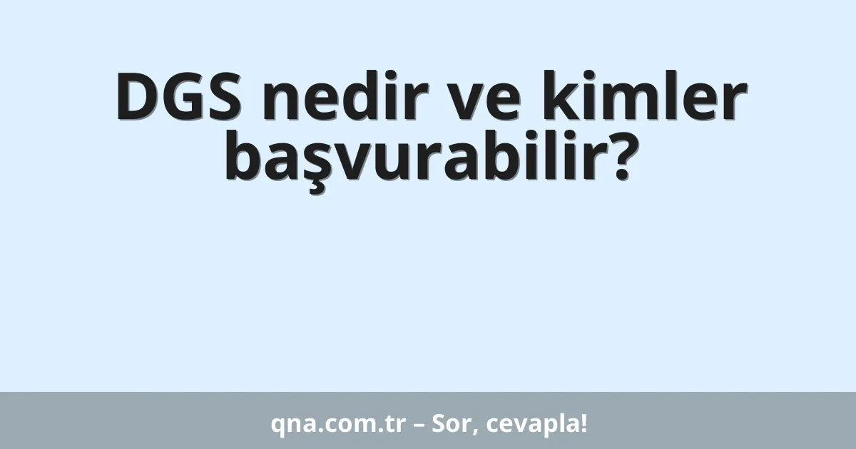 DGS nedir ve kimler başvurabilir?