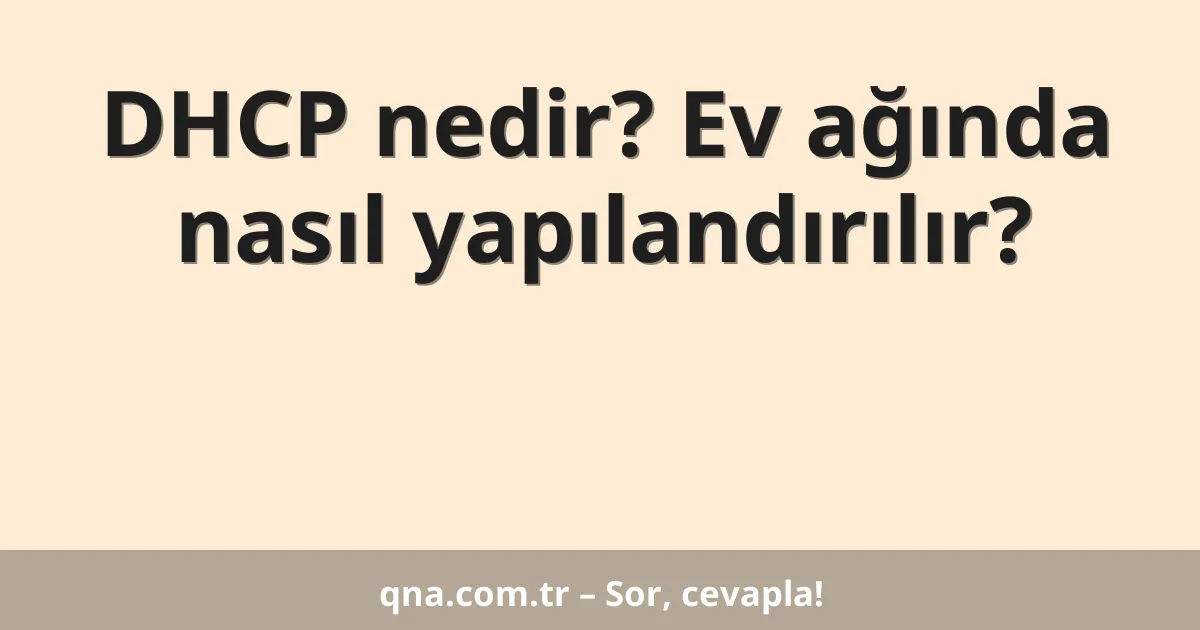 DHCP nedir? Ev ağında nasıl yapılandırılır?