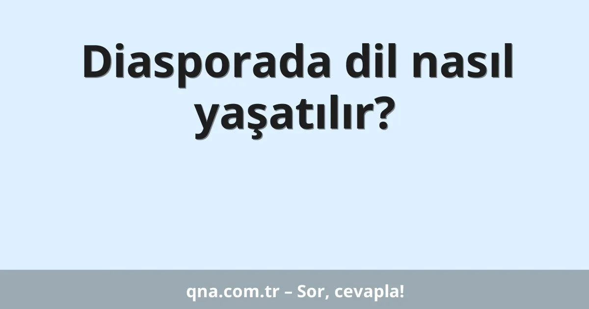 Diasporada dil nasıl yaşatılır?