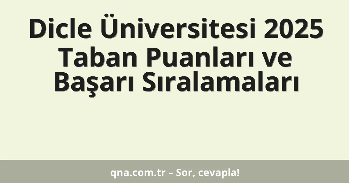 Dicle Üniversitesi 2025 Taban Puanları ve Başarı Sıralamaları