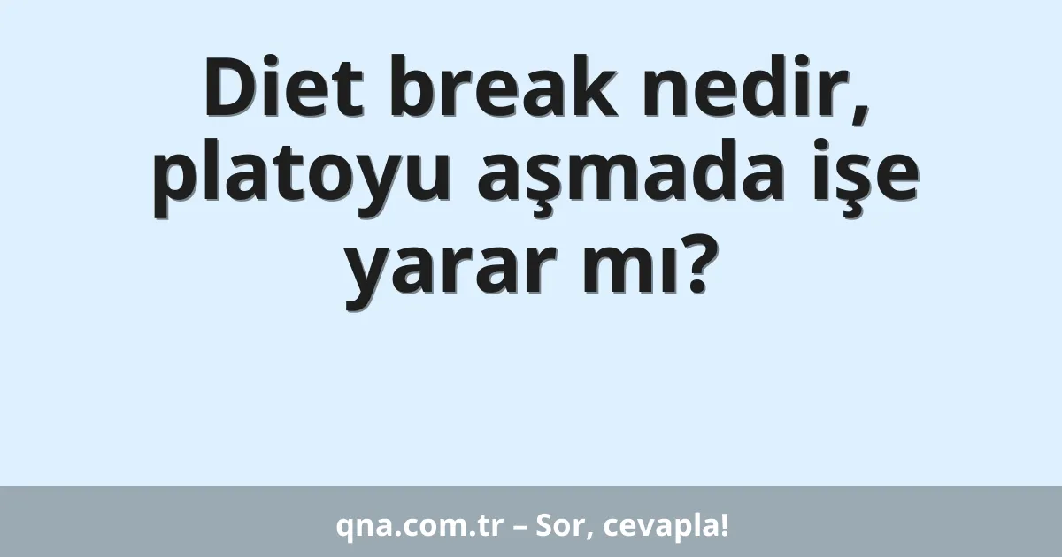 Diet break nedir, platoyu aşmada işe yarar mı?