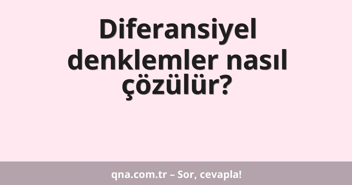 Diferansiyel denklemler nasıl çözülür?