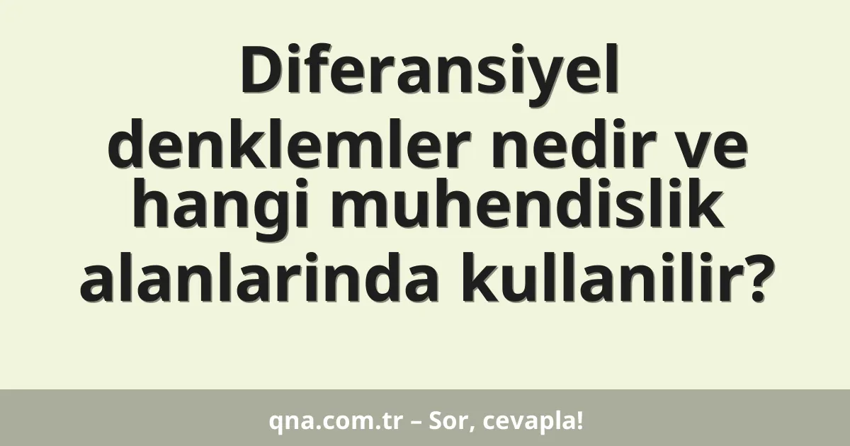 Diferansiyel denklemler nedir ve hangi muhendislik alanlarinda kullanilir?