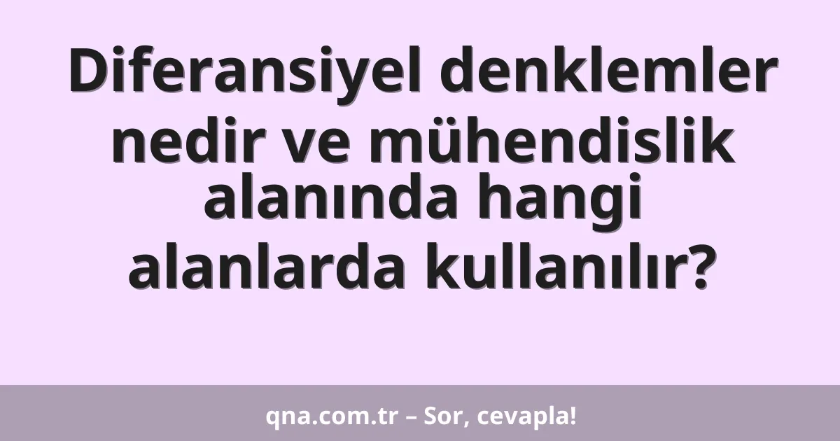 Diferansiyel denklemler nedir ve mühendislik alanında hangi alanlarda kullanılır?