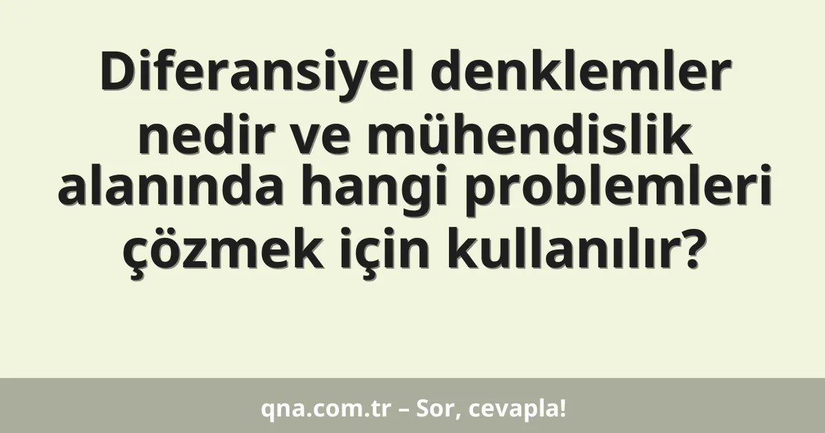 Diferansiyel denklemler nedir ve mühendislik alanında hangi problemleri çözmek için kullanılır?