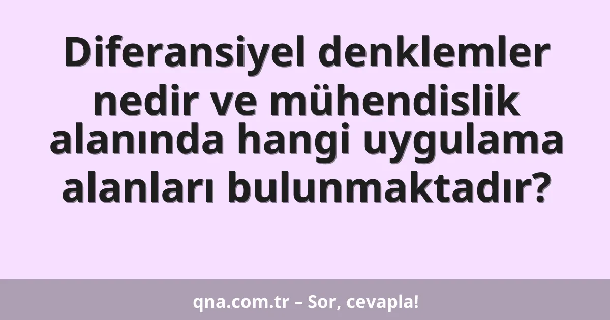Diferansiyel denklemler nedir ve mühendislik alanında hangi uygulama alanları bulunmaktadır?