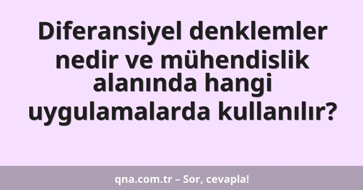 Diferansiyel denklemler nedir ve mühendislik alanında hangi uygulamalarda kullanılır?