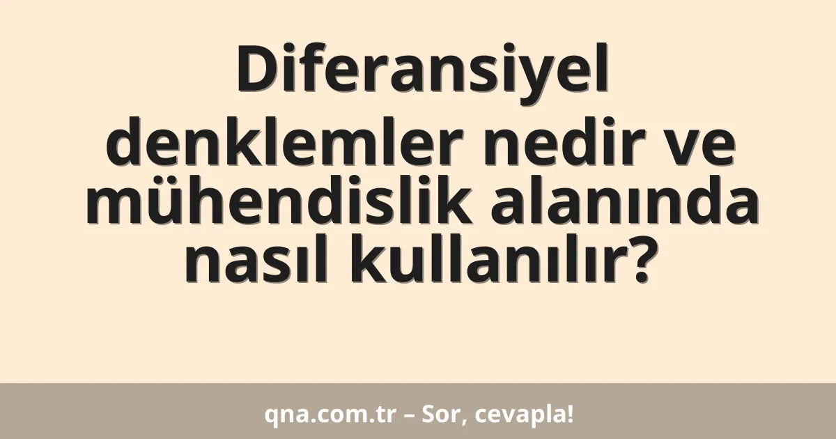 Diferansiyel denklemler nedir ve mühendislik alanında nasıl kullanılır?