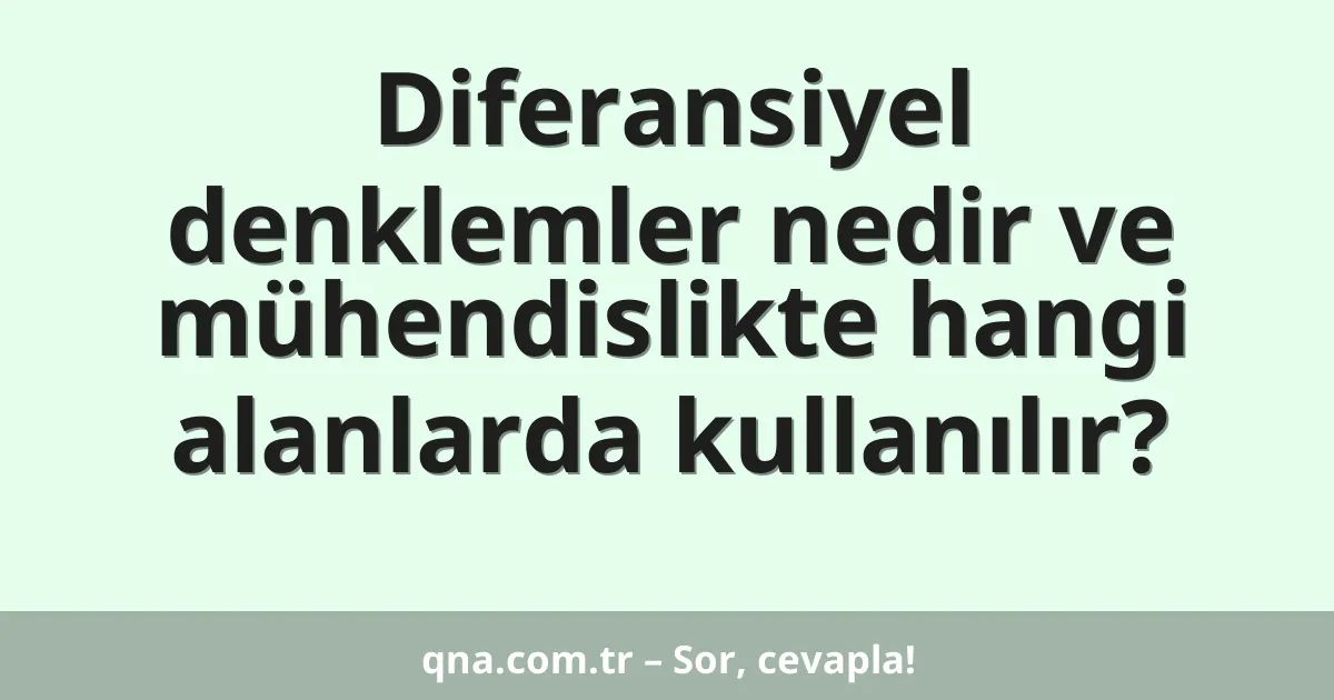 Diferansiyel denklemler nedir ve mühendislikte hangi alanlarda kullanılır?