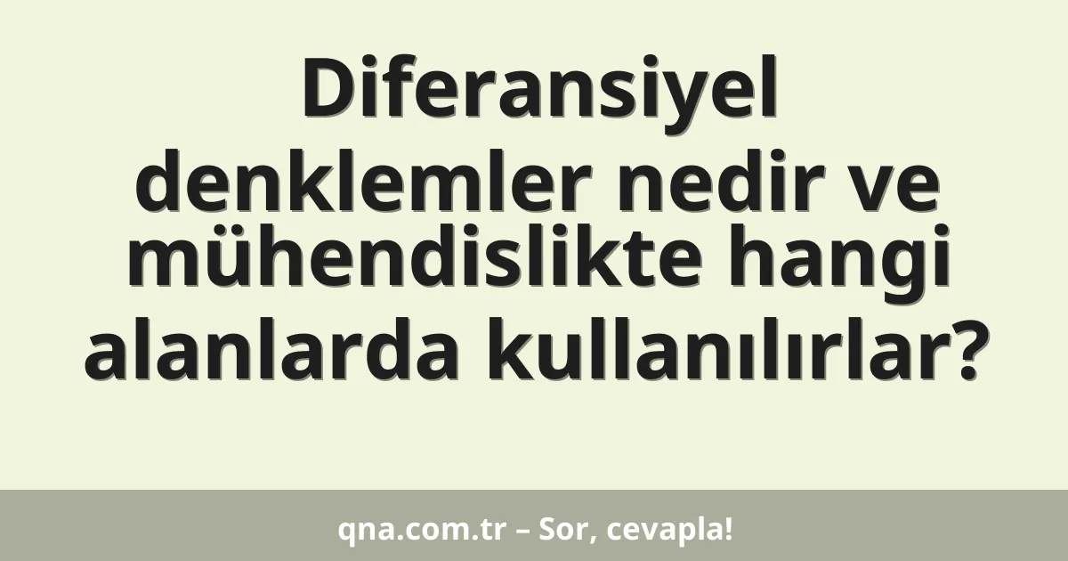 Diferansiyel denklemler nedir ve mühendislikte hangi alanlarda kullanılırlar?