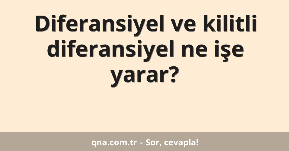 Diferansiyel ve kilitli diferansiyel ne işe yarar?