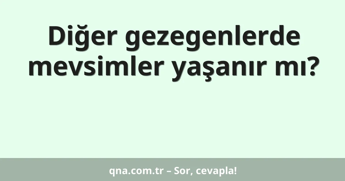 Diğer gezegenlerde mevsimler yaşanır mı?