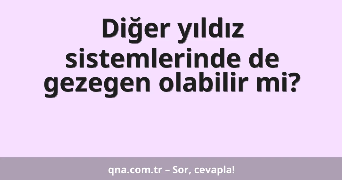Diğer yıldız sistemlerinde de gezegen olabilir mi?