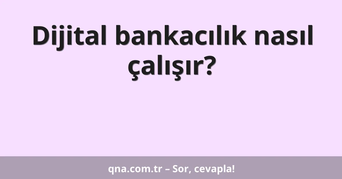 Dijital bankacılık nasıl çalışır?