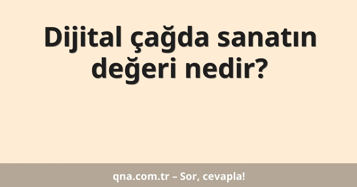Dijital çağda sanatın değeri nedir?