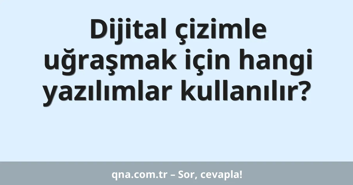 Dijital çizimle uğraşmak için hangi yazılımlar kullanılır?
