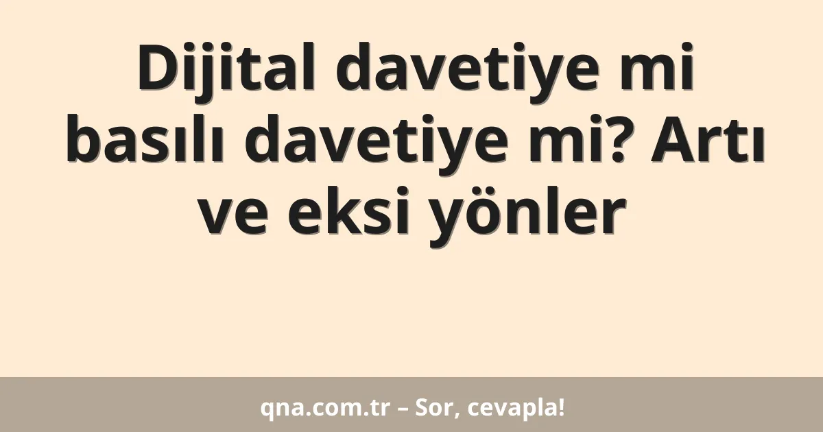 Dijital davetiye mi basılı davetiye mi? Artı ve eksi yönler