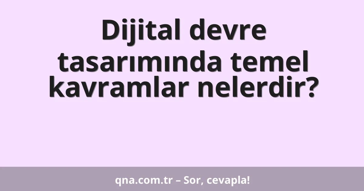 Dijital devre tasarımında temel kavramlar nelerdir?