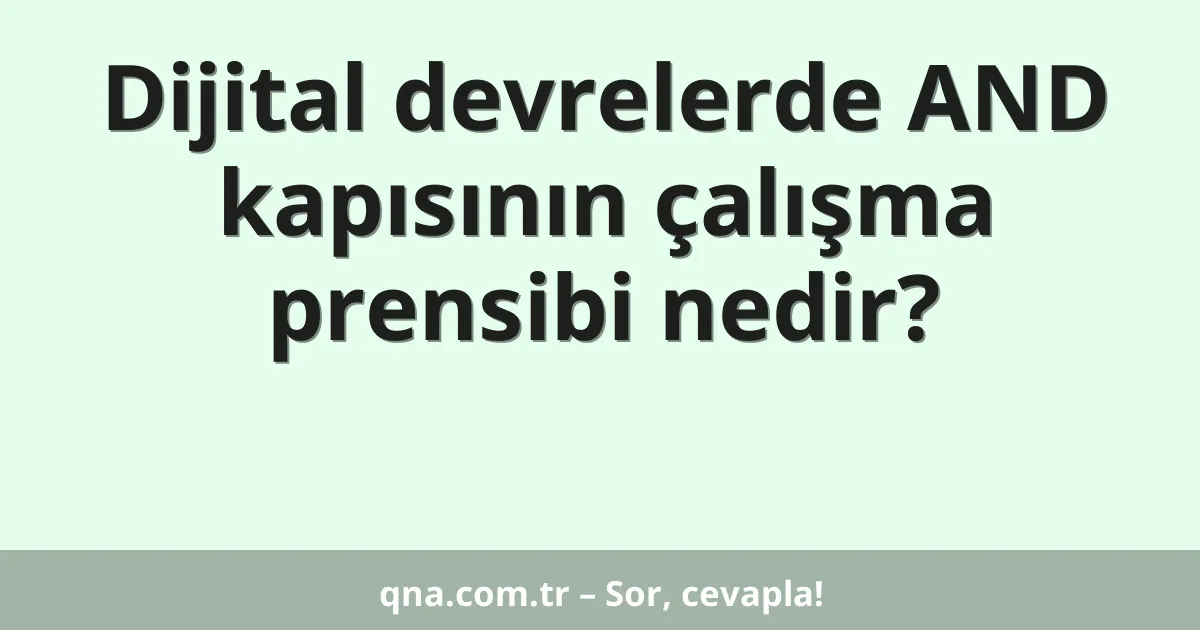 Dijital devrelerde AND kapısının çalışma prensibi nedir?