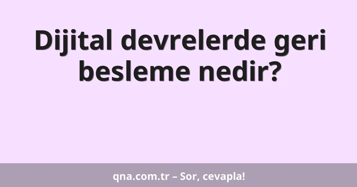 Dijital devrelerde geri besleme nedir?