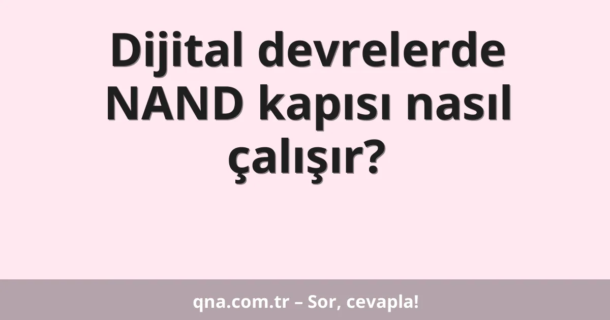 Dijital devrelerde NAND kapısı nasıl çalışır?