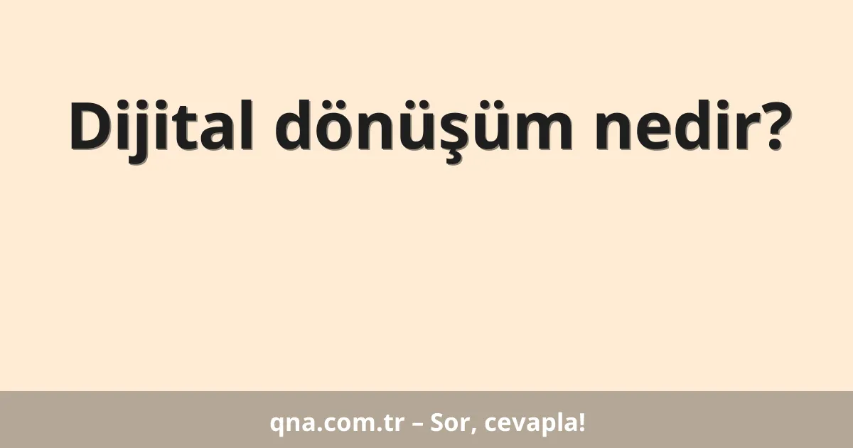 Dijital dönüşüm nedir?