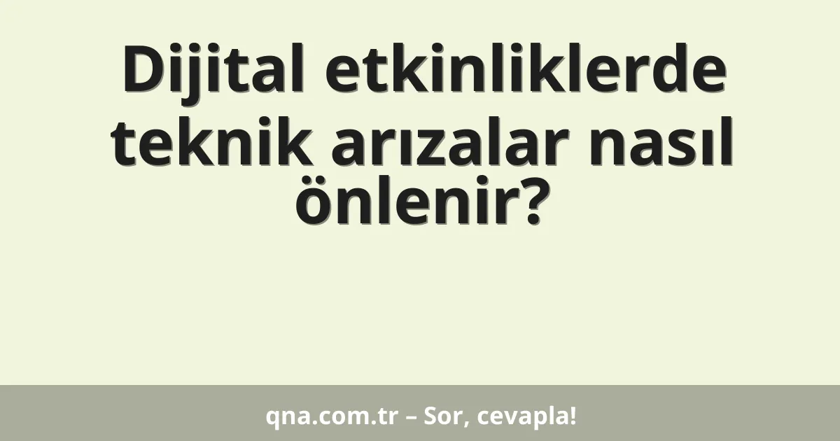 Dijital etkinliklerde teknik arızalar nasıl önlenir?