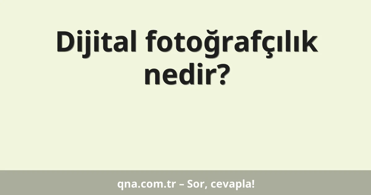 Dijital fotoğrafçılık nedir?