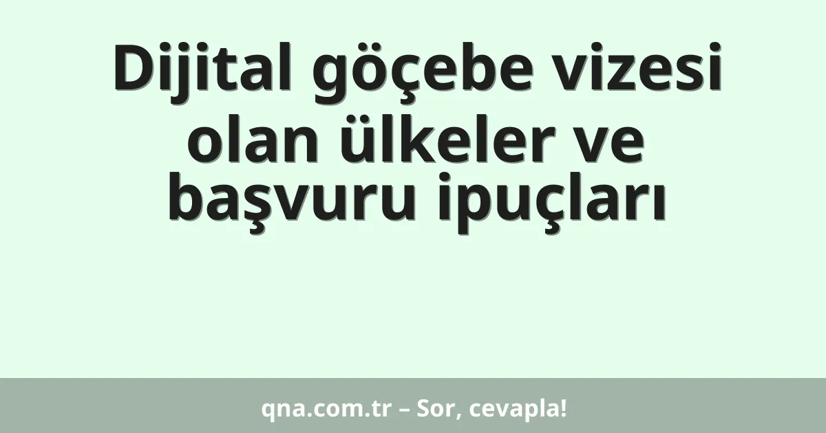 Dijital göçebe vizesi olan ülkeler ve başvuru ipuçları