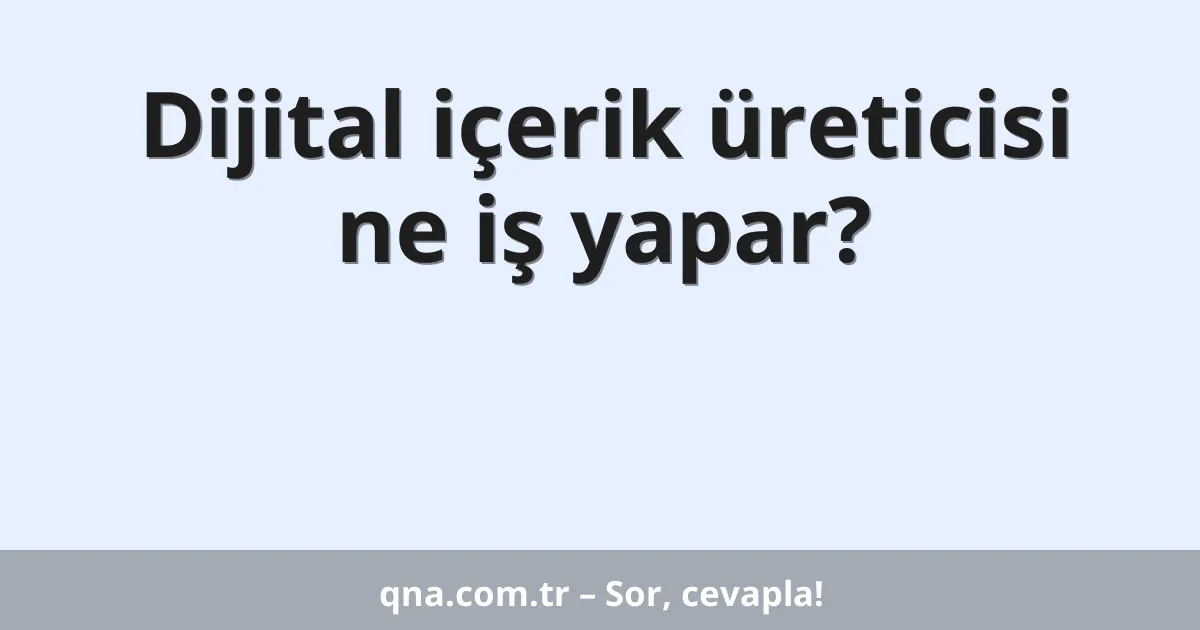 Dijital içerik üreticisi ne iş yapar?