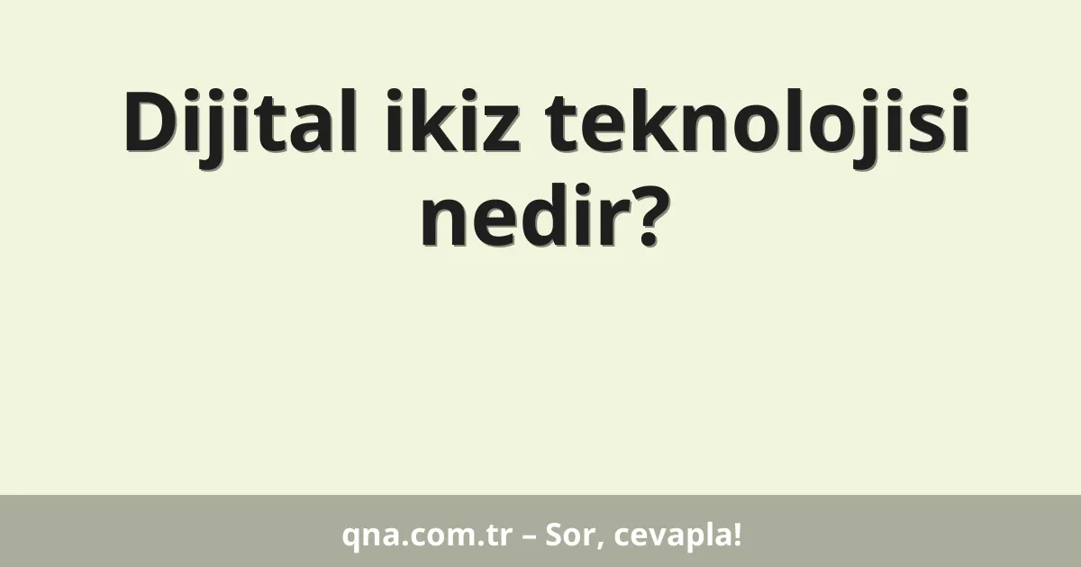 Dijital ikiz teknolojisi nedir?