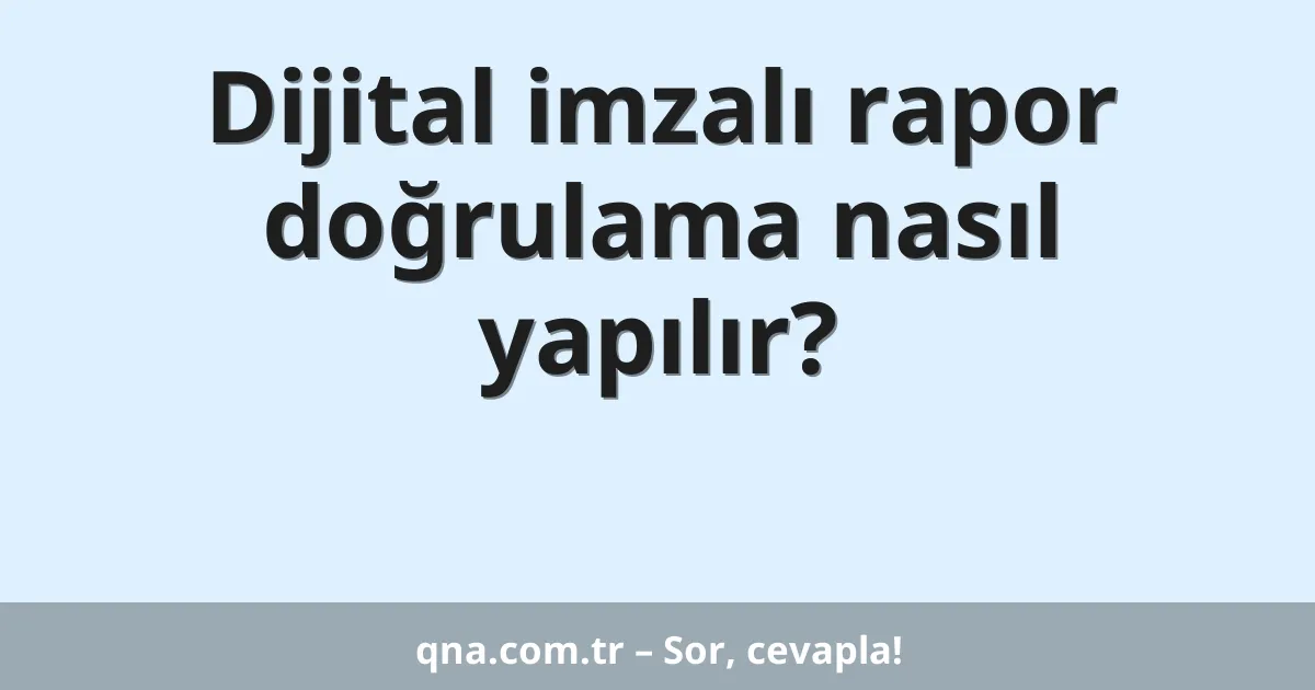 Dijital imzalı rapor doğrulama nasıl yapılır?