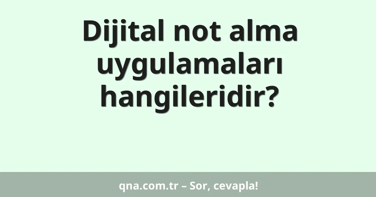 Dijital not alma uygulamaları hangileridir?