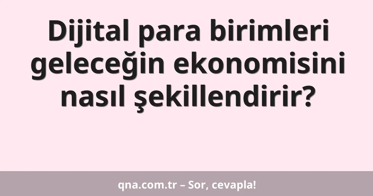 Dijital para birimleri geleceğin ekonomisini nasıl şekillendirir?