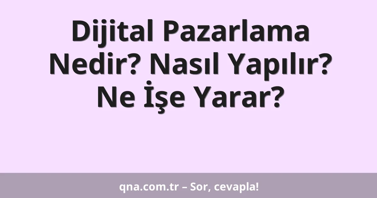 Dijital Pazarlama Nedir? Nasıl Yapılır? Ne İşe Yarar?