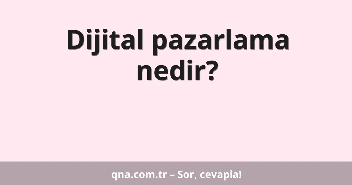 Dijital pazarlama nedir?