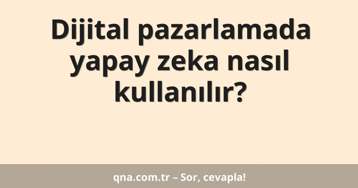 Dijital pazarlamada yapay zeka nasıl kullanılır?