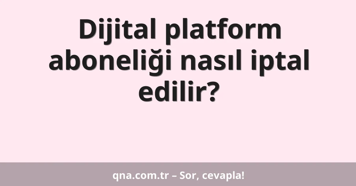 Dijital platform aboneliği nasıl iptal edilir?