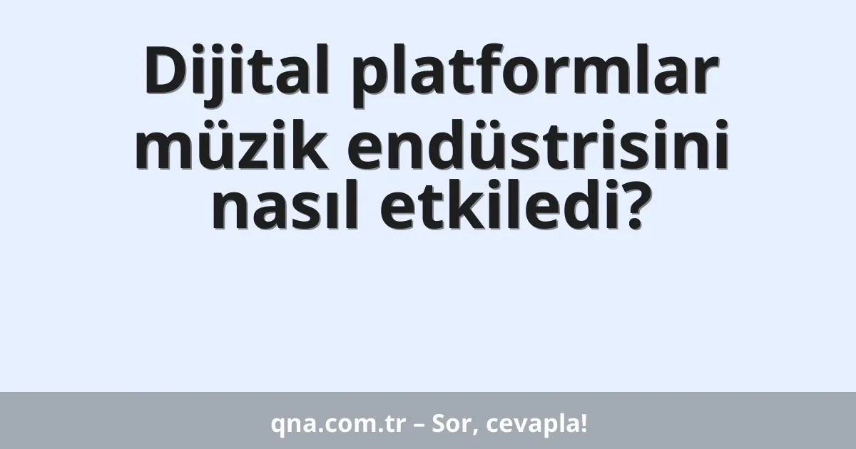 Dijital platformlar müzik endüstrisini nasıl etkiledi?