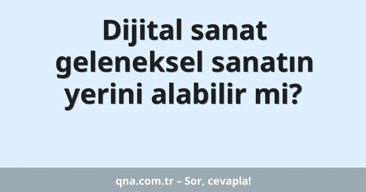 Dijital sanat geleneksel sanatın yerini alabilir mi?