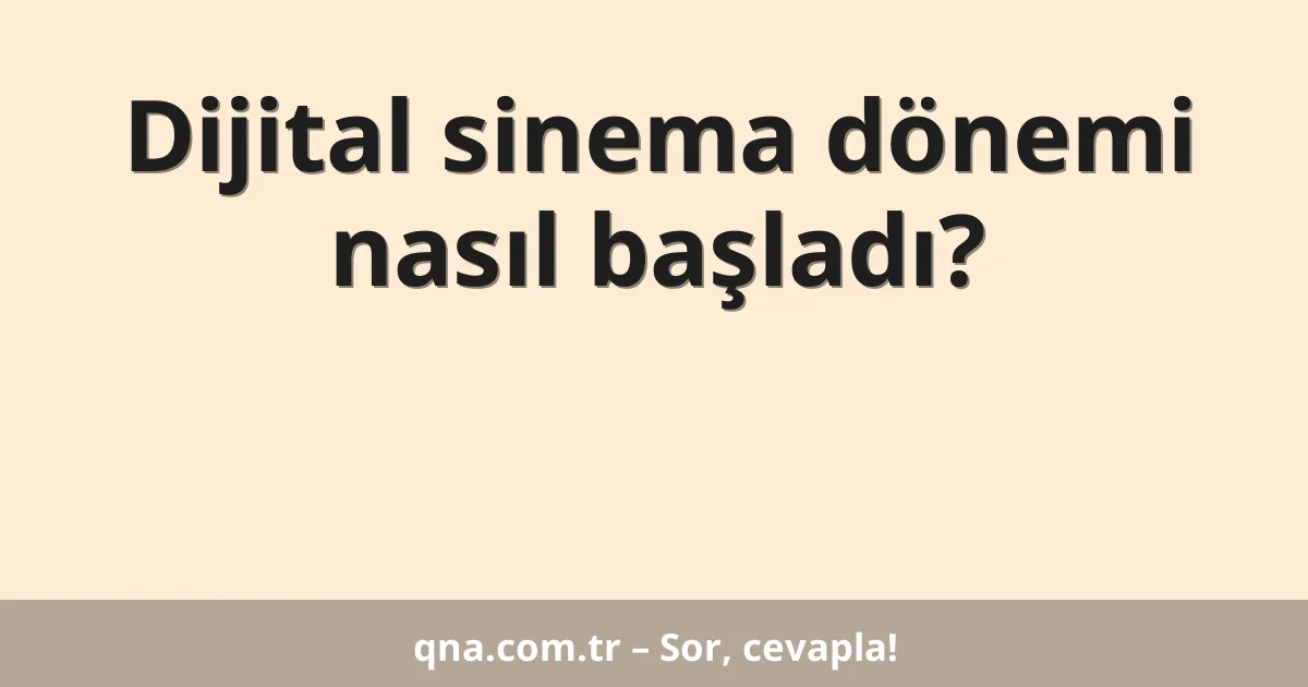 Dijital sinema dönemi nasıl başladı?