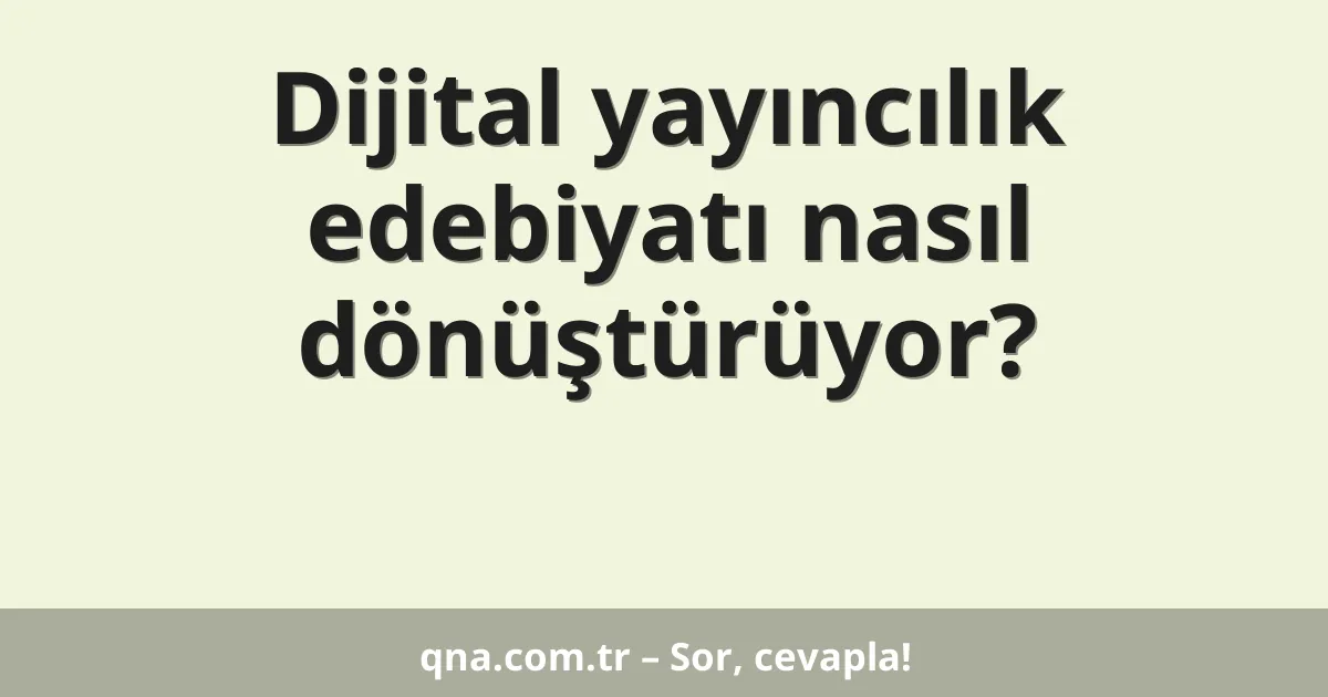 Dijital yayıncılık edebiyatı nasıl dönüştürüyor?